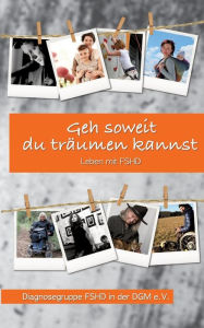 Title: Geh soweit du träumen kannst: Leben mit FSHD, Author: Diagnosegruppe Fshd in Der Dgm E V