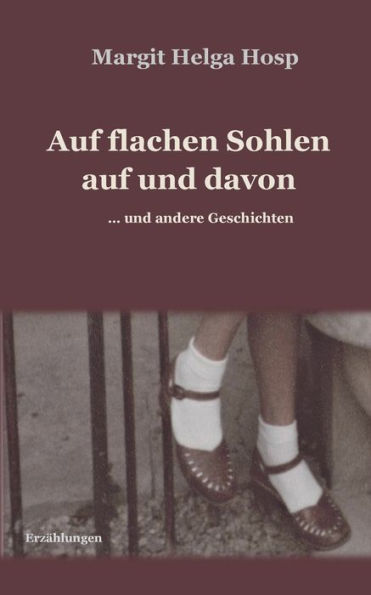 Auf flachen Sohlen auf und davon: ... und andere Geschichten