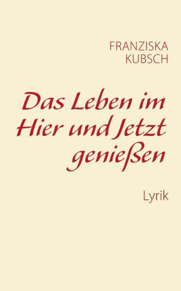 Das Leben im Hier und Jetzt genießen: Lyrik