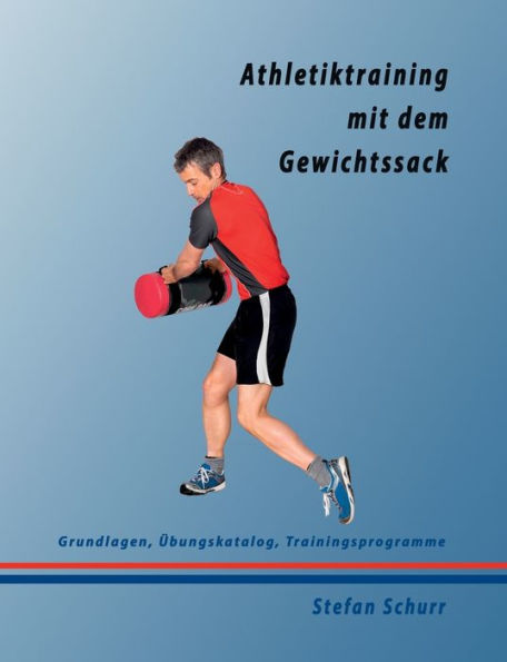 Athletiktraining mit dem Gewichtssack: Grundlagen, Übungskatalog, Trainingsprogramme