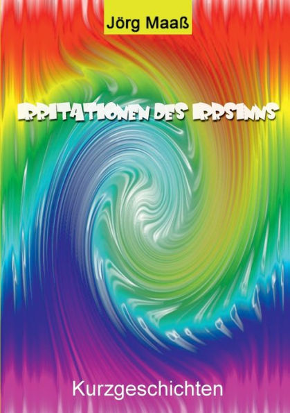 Irritationen des Irrsinns: Kurzgeschichten