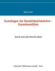 Title: Grundlagen der Handelsbetriebslehre - Dozentenedition: Liest Du noch oder lehrst Du schon?, Author: Willy Schneider