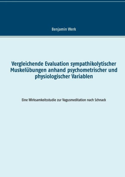 Vergleichende Evaluation sympathikolytischer Muskelübungen anhand psychometrischer und physiologischer Variablen: Eine Wirksamkeitsstudie zur Vagusmeditation nach Schnack