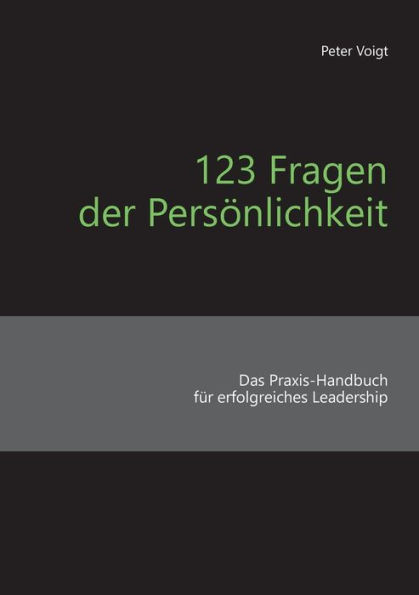 123 Fragen der PersÃ¯Â¿Â½nlichkeit: Das Praxis-Handbuch fÃ¯Â¿Â½r erfolgreiches Leadership