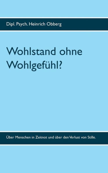 Wohlstand ohne Wohlgefühl?: Wachstumsschäden in der Beschleunigungsgesellschaft: Über Menschen in Zeitnot und über den Verlust von Stille.