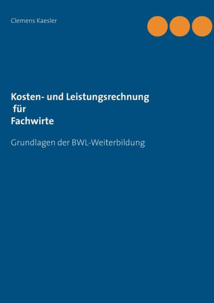 Kosten- und Leistungsrechnung für Fachwirte: mit Übungsaufgaben und Lösungen