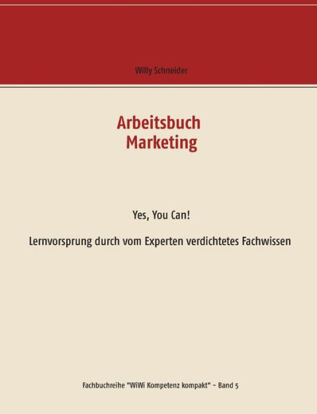 Arbeitsbuch Marketing: Yes, You Can! Lernvorsprung durch vom Experten verdichtetes Fachwissen