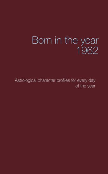 Born in the year 1962: Astrological character profiles for every day of the year