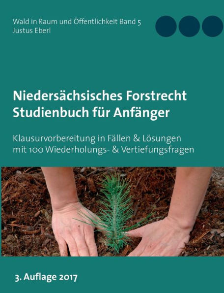Niedersächsisches Forstrecht. Studienbuch für Anfänger: Klausurvorbereitung in 10 Fällen & Lösungen mit 100 Wiederholungs- & Vertiefungsfragen
