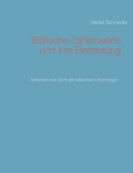 Title: Biblische Zahlenwerte und ihre Bedeutung: Antworten aus Sicht der biblischen Chronologie, Author: Harald Schneider