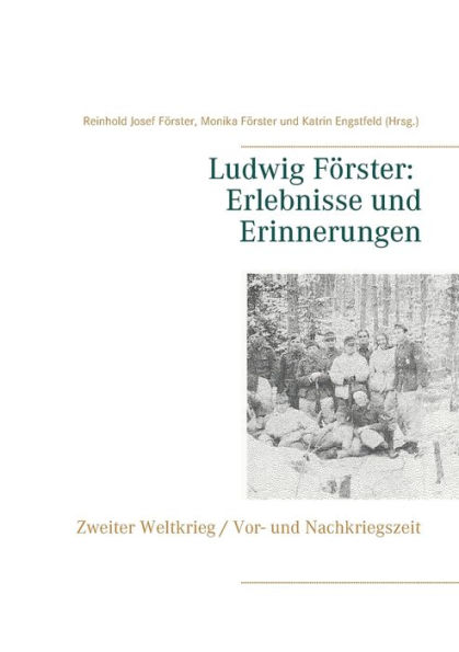 Ludwig Förster: Erlebnisse und Erinnerungen:Zweiter Weltkrieg, Vor- und Nachkriegszeit