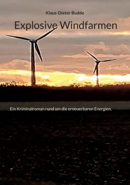 Explosive Windfarmen: Ein Kriminalroman rund um die erneuerbaren Energien.