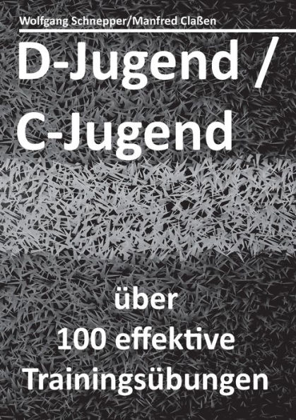 D-Jugend / C-Jugend: über 100 effektive Trainingsübungen