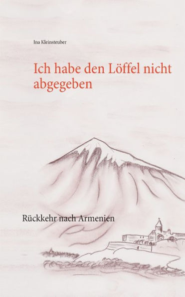 Ich habe den LÃ¯Â¿Â½ffel nicht abgegeben: RÃ¯Â¿Â½ckkehr nach Armenien