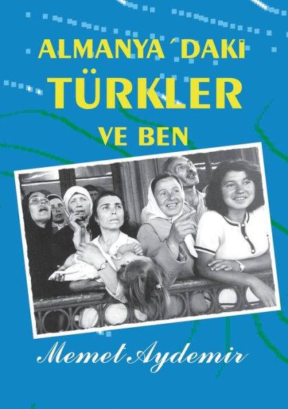 Almanya`daki Türkler ve Ben: Türken in Deutschland
