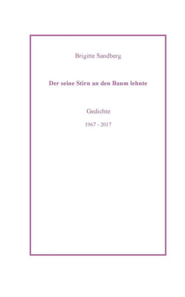 Der seine Stirn an den Baum lehnte: Gedichte