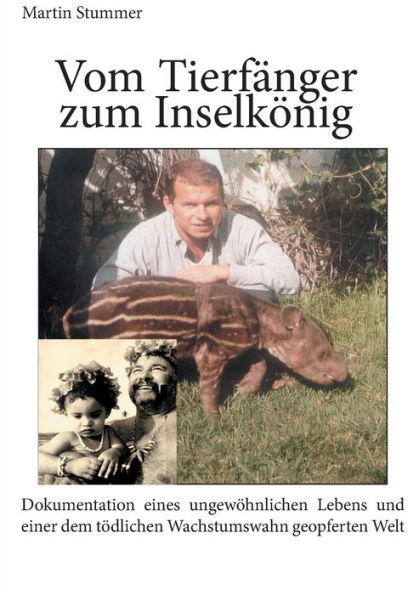 Tierfänger und Inselkönig (Farbversion): Dokumentation eines ungewöhnlichen Lebens und einer dem tödlichen Wachstumswahn geopferten Welt