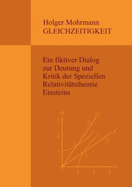 Title: Gleichzeitigkeit: Ein fiktiver Dialog zur Deutung und Kritik der Speziellen Relativitätstheorie Einsteins, Author: Holger Mohrmann
