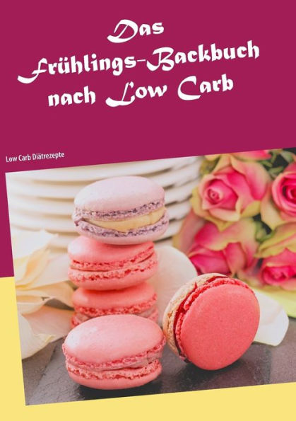 Das FrÃ¯Â¿Â½hlings-Backbuch nach Low Carb: Low Carb DiÃ¯Â¿Â½trezepte