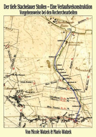 Title: Der tiefe Stachelauer Stollen - Eine Verlaufsrekonstruktion: Vorgehensweise bei den Recherchearbeiten, Author: Mario Watzek