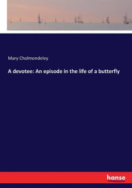 Title: A devotee: An episode in the life of a butterfly, Author: Mary Cholmondeley