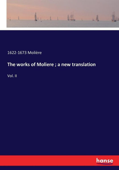 The works of Moliere ; a new translation: Vol. II