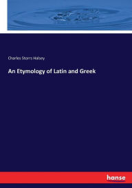 Title: An Etymology of Latin and Greek, Author: Charles Storrs Halsey