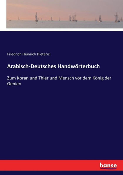 Arabisch-Deutsches Handwörterbuch: Zum Koran und Thier und Mensch vor dem König der Genien