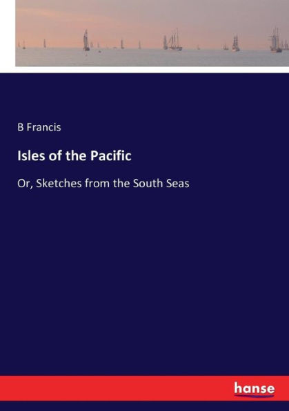 Isles of the Pacific: Or, Sketches from the South Seas