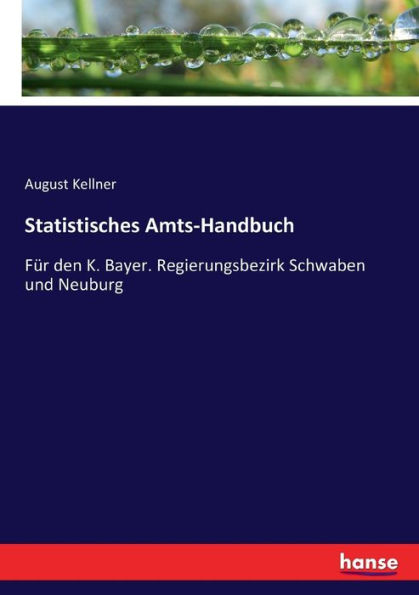 Statistisches Amts-Handbuch: Für den K. Bayer. Regierungsbezirk Schwaben und Neuburg