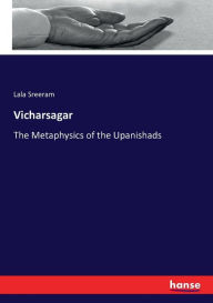 Title: Vicharsagar: The Metaphysics of the Upanishads, Author: Lala Sreeram