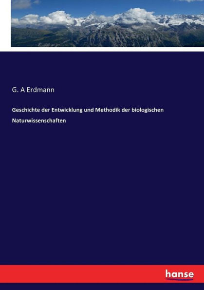 Geschichte der Entwicklung und Methodik der biologischen Naturwissenschaften