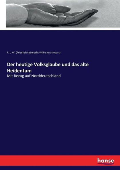 Der heutige Volksglaube und das alte Heidentum: Mit Bezug auf Norddeutschland