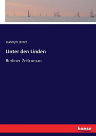 Title: Unter den Linden: Berliner Zeitroman, Author: Rudolph Stratz