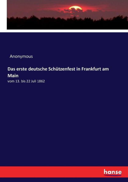 Das erste deutsche Schützenfest in Frankfurt am Main: vom 13. bis 22 Juli 1862