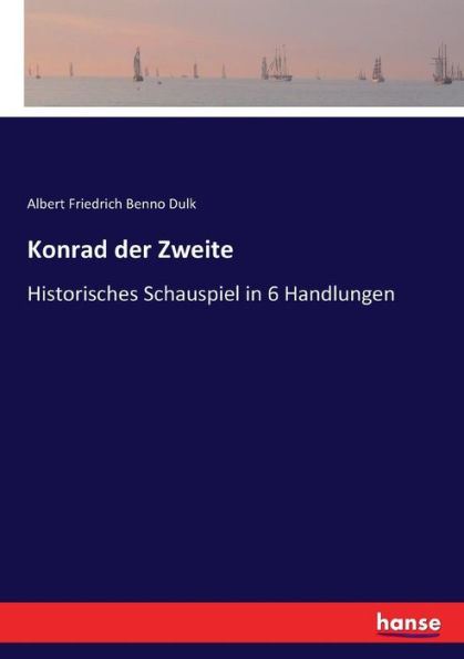 Konrad der Zweite: Historisches Schauspiel in 6 Handlungen
