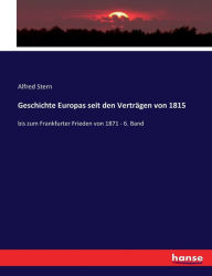 Title: Geschichte Europas seit den Verträgen von 1815: bis zum Frankfurter Frieden von 1871 - 6. Band, Author: Alfred Stern