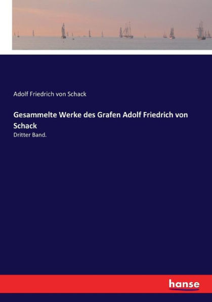 Gesammelte Werke des Grafen Adolf Friedrich von Schack: Dritter Band.