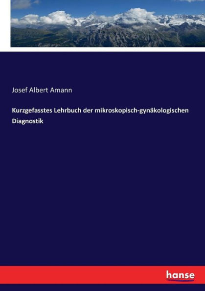 Kurzgefasstes Lehrbuch der mikroskopisch-gynäkologischen Diagnostik