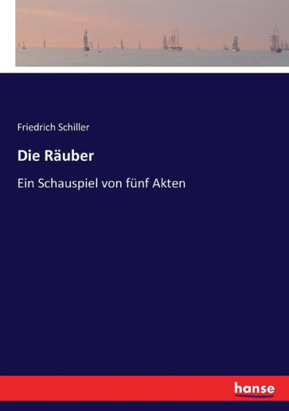 Die Räuber: Ein Schauspiel von fünf Akten