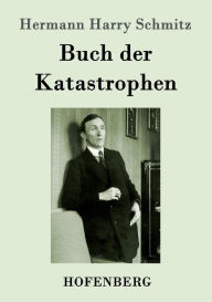 Title: Buch der Katastrophen, Author: Hermann Harry Schmitz