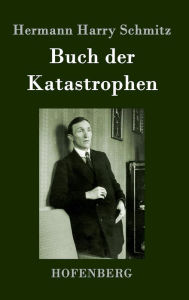 Title: Buch der Katastrophen, Author: Hermann Harry Schmitz