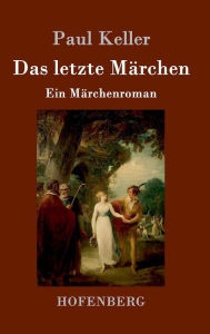 Title: Das letzte Märchen: Ein Märchenroman, Author: Paul Keller