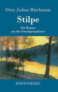 Title: Stilpe: Ein Roman aus der Froschperspektive, Author: Otto Julius Bierbaum