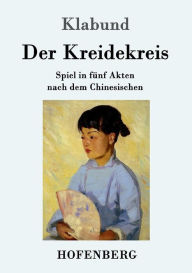 Title: Der Kreidekreis: Spiel in fünf Akten nach dem Chinesischen, Author: Klabund