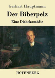 Title: Der Biberpelz: Eine Diebskomödie, Author: Gerhart Hauptmann