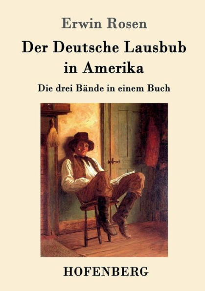 Der Deutsche Lausbub Amerika: Die drei Bände einem Buch