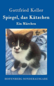 Title: Spiegel, das Kätzchen: Ein Märchen, Author: Gottfried Keller