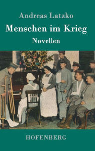 Title: Menschen im Krieg: Novellen, Author: Andreas Latzko