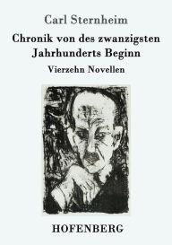 Title: Chronik von des zwanzigsten Jahrhunderts Beginn: Vierzehn Novellen, Author: Carl Sternheim